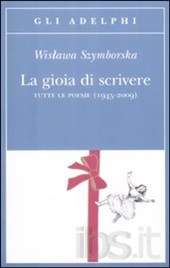 Szymborska Wislawa La gioia di scrivere. Tutte le poesie (1945-2009)